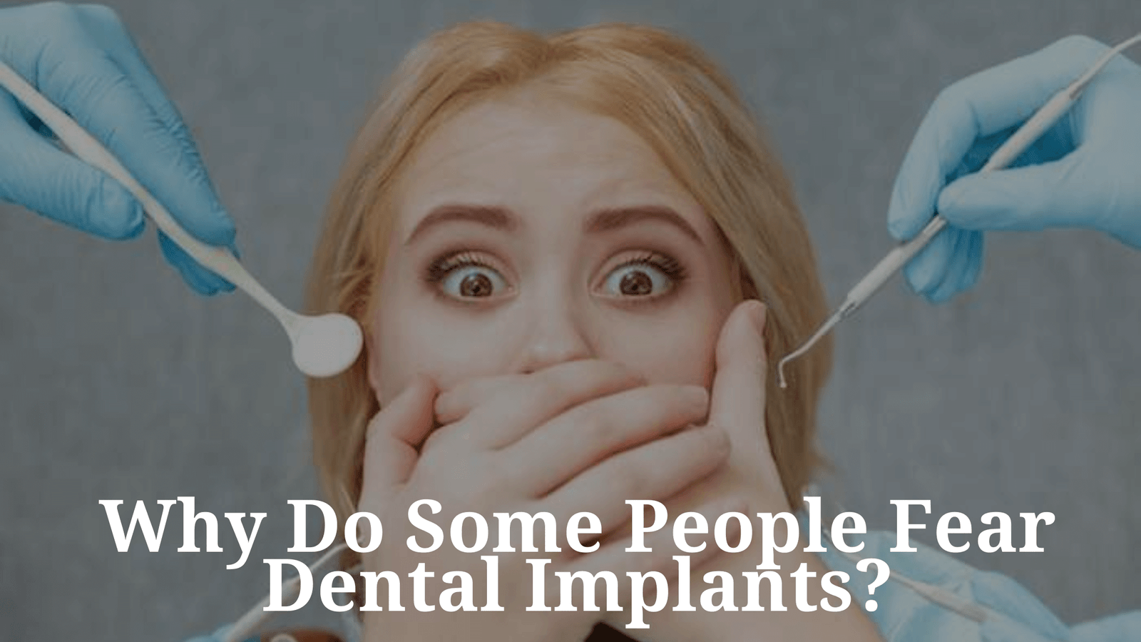 Why Do Some People Fear Dental Implants